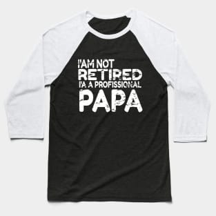 I'm not retired, I'm a professional papa Baseball T-Shirt